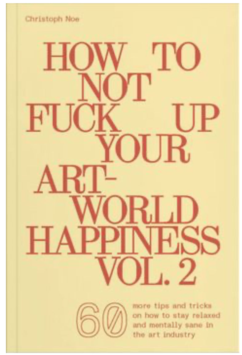 How To Not F@#k Up Your Art-World Happiness Volume 2