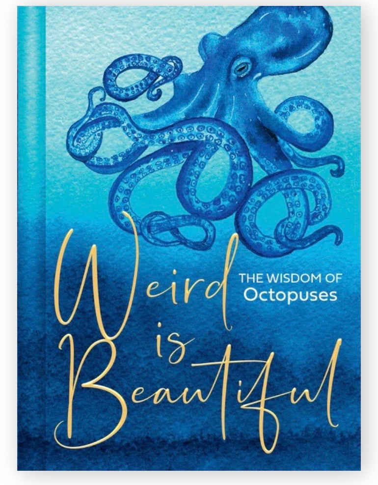 Weird is Beautiful...The Wisdom of Octopuses